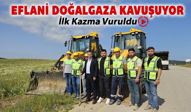 EFLANİ'DE DOĞALGAZ İÇİN İLK KAZMA VURULDU