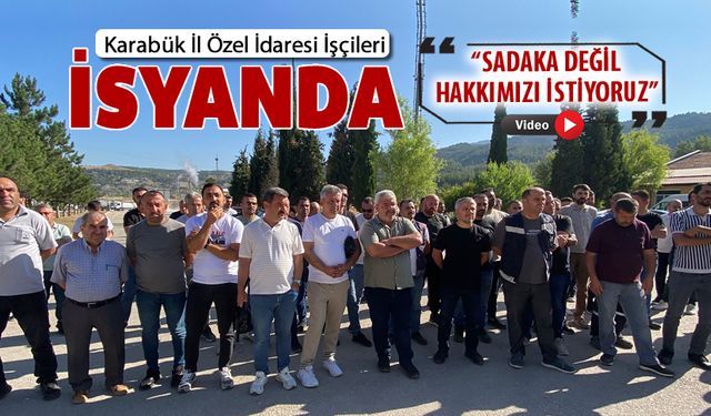 KARABÜK İL ÖZEL İDARESİ İŞÇİLERİ İSYANDA