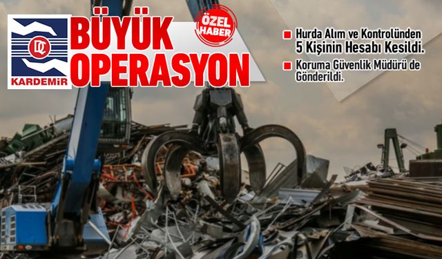 KARDEMİR’DE BÜYÜK OPERASYON..!