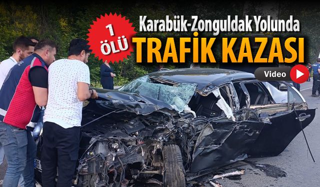 KARABÜK-ZONGULDAK YOLUNDA KAZA: 1 ÖLÜ
