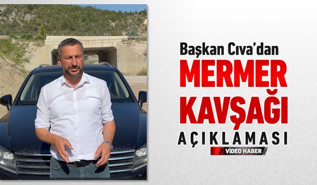 BAŞKAN CIVA MERMER KAVŞAĞI KONUSUNA AÇIKLIK GETİRDİ