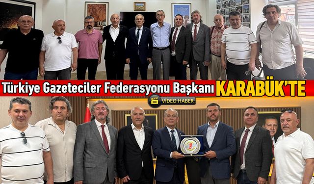 TÜRKİYE GAZETECİLER FEDERASYONU BAŞKANI KARABÜK’TE