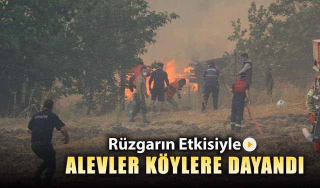 RÜZGARIN ETKİSİYLE ALEVLER KÖYLERE DAYANDI