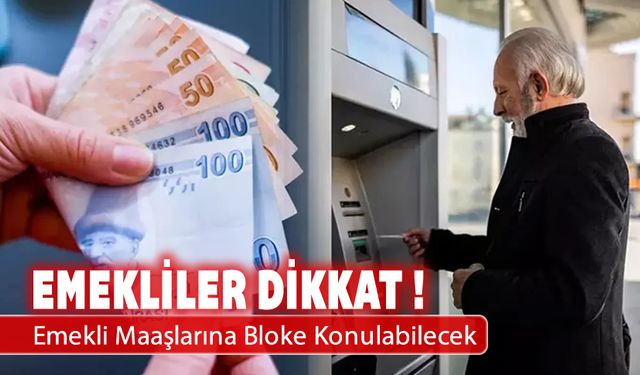 ARTIK EMEKLİ MAAŞLARINA BLOKE KONULABİLECEK