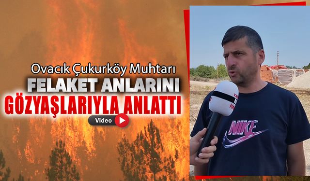 OVACIK ÇUKURKÖY MUHTARI ATILKAN O ANLAR GÖZYAŞLARIYLA ANLATTI