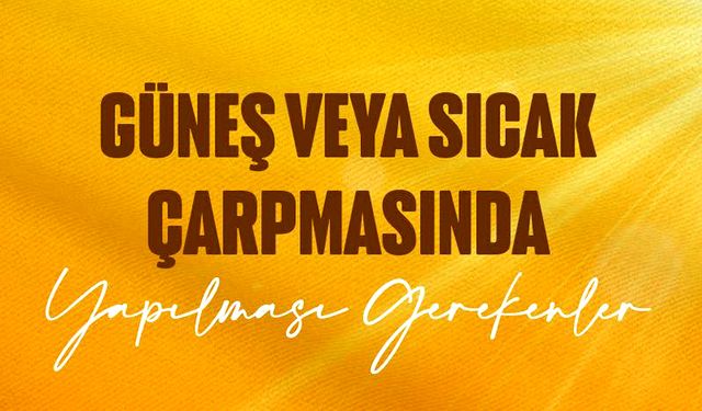 GÜNEŞ VE SICAK ÇARPMASINA KARŞI ALINMASI GEREKEN ÖNLEMLER