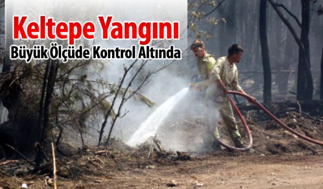 KELTEPE YANGINI BÜYÜK ÖLÇÜDE KONTROL ALTINA ALINDI
