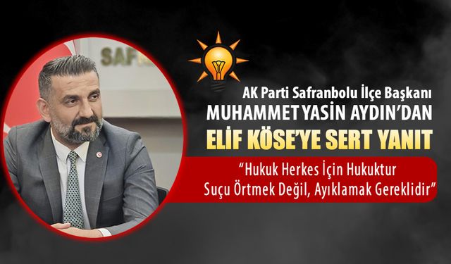 AK PARTİ SAFRANBOLU İLÇE BAŞKANI AYDIN'DAN ELİF KÖSE'YE SERT YANIT
