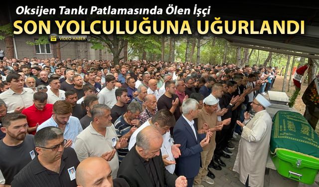KARDEMİR'DEKİ OKSİJEN TANKI PATLAMASINDA ÖLEN İŞÇİYE SON VEDA