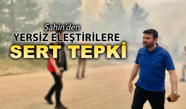ŞAHİN'DEN YERSİZ ELEŞTİRİLERE SERT TEPKİ