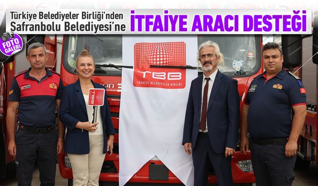 TBB'DEN SAFRANBOLU'YA İTFAİYE ARACI DESTEĞİ