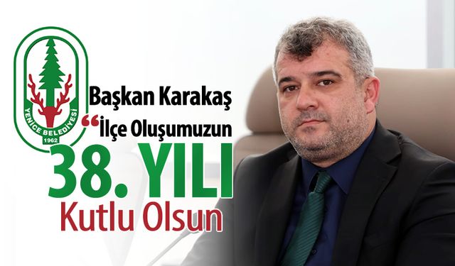 BAŞKAN KARAKAŞ, "YENİCE'MİZİN 38. YILI KUTLU OLSUN"