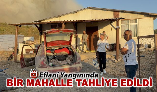 YANGIN'DA BİR MAHALLE TAHLİYE EDİLDİ