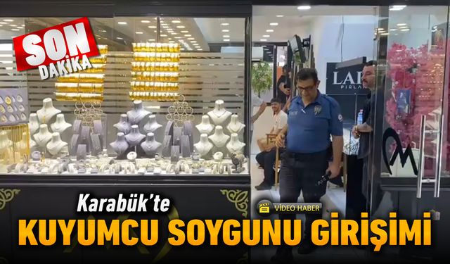 KARABÜK'TE KUYUMCU SOYGUNU GİRİŞİMİ