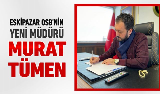 ESKİPAZAR OSB MÜDÜRLÜĞÜNE MURAT TÜMEN ATANDI