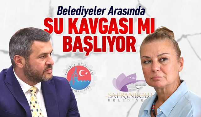 KARABÜK VE SAFRANBOLU BELEDİYESİNDE SU KAVGASI