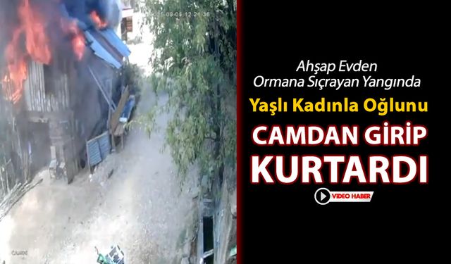 YAŞLI KADINLA OĞLUNU YANGINDAN CAMDAN GİRİP KURTARDI