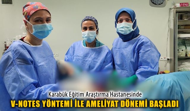 KARABÜK'TE V-NOTES YÖNTEMİ İLE AMELİYAT DÖNEMİ BAŞLADI