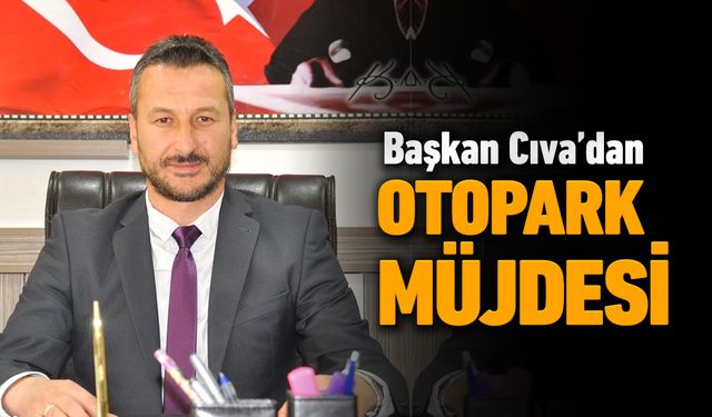 BAŞKAN CIVA'DAN OTOPARK MÜJDESİ