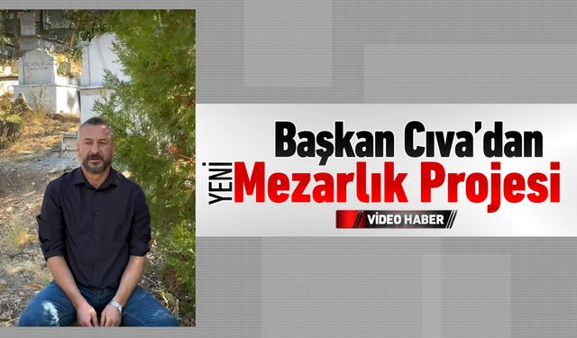 BAŞKAN CIVADAN’DAN YENİ MEZARLIK PROJESİ