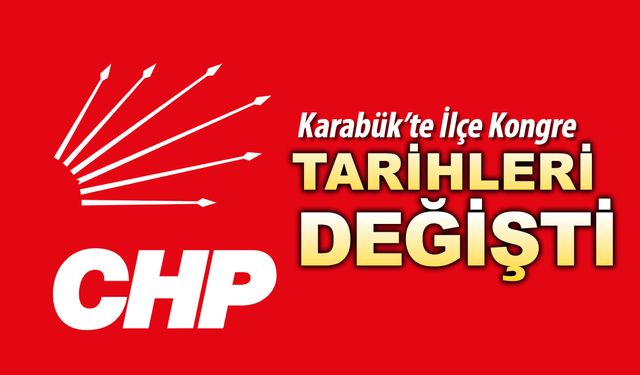 CHP'NİN KARABÜK İLÇE KONGRE TARİHLERİ DEĞİŞTİ