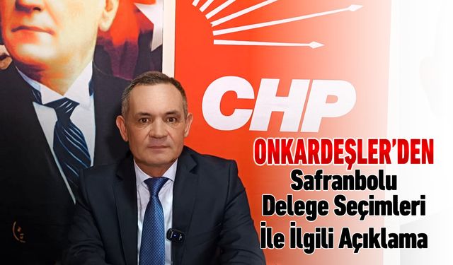 CHP’NİN SAFRANBOLU DELEGE SEÇİMLERİ İLE İLGİLİ ONKARDEŞLER'DEN AÇIKLAMA