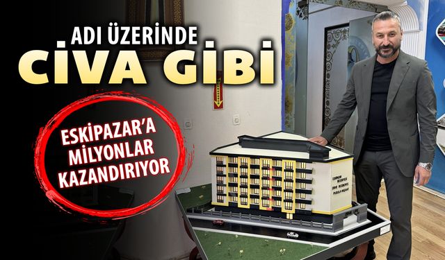 BAŞKAN CİVA ESKİPAZAR BELEDİYESİNE MİLYONLAR KAZANDIRACAK