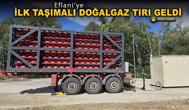 EFLANİ'YE İLK TAŞIMALI DOĞALGAZ TIRI GELDİ