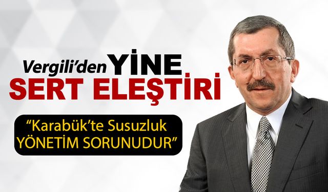 RAFET VERGİLİ'DEN KARABÜK'TEKİ SU KESİNTİLERİNE SERT TEPKİ