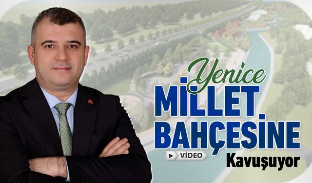 YENİCE MİLLET BAHÇESİNE KAVUŞUYOR