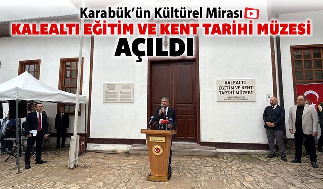 KARABÜK'ÜN KÜLTÜREL MİRASI KALEALTI EĞİTİM VE KENT TARİHİ MÜZESİ AÇILDI