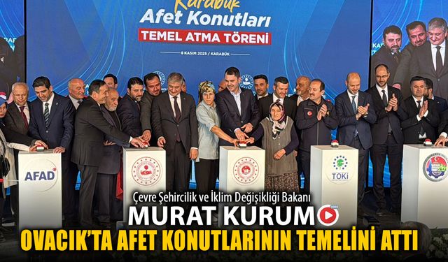 BAKAN KURUM KARABÜK'TE AFET KONUTLARININ TEMELİNİ ATTI
