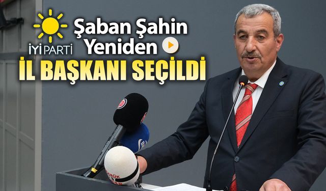 ŞABAN ŞAHİN İYİ PARTİ'DE YENİDEN GÜVEN TAZELEDİ