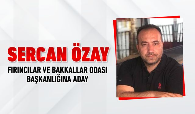 SERCAN ÖZAY FIRINCILAR VE BAKKALLAR ODASI BAŞKANLIĞINA ADAY