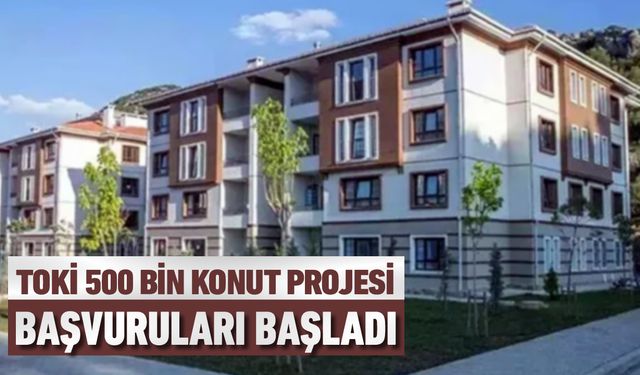 TOKİ 500 BİN KONUT BAŞVURULARI BAŞLADI