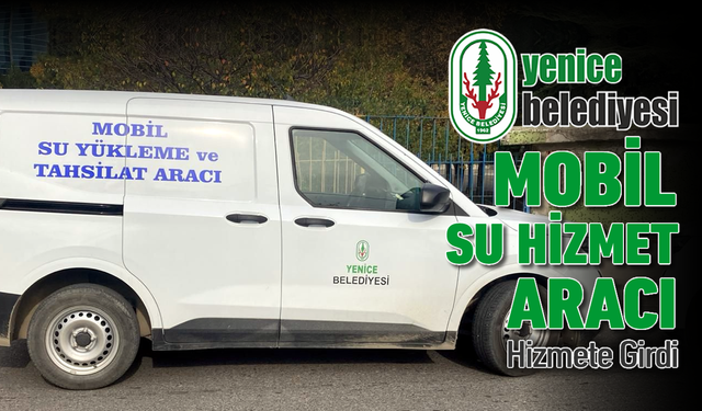 YENİCE'DE MOBİL SU HİZMET ARACI DEVREYE GİRDİ