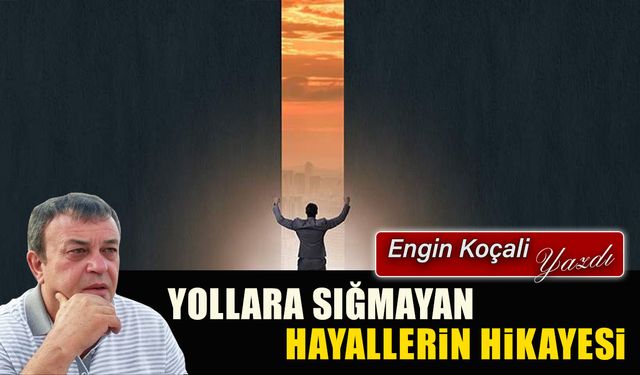 YOLLARA SIĞMAYAN HAYALLERİN HİKAYESİ