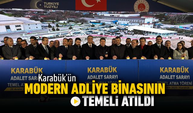KARABÜK'ÜN MODERN ADLİYE  BİNASININ TEMELİ ATILDI