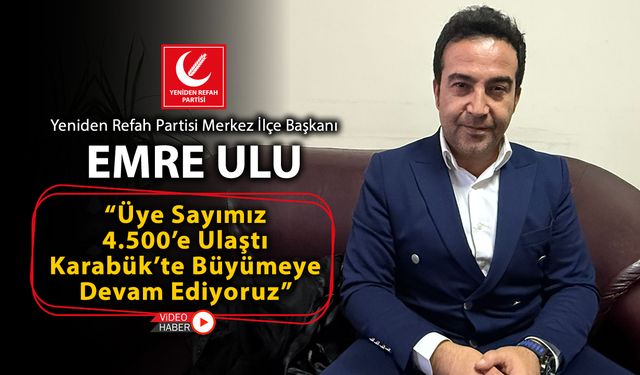 YRP MERKEZ İLÇE BAŞKANI ULU "KARABÜK'TE BÜYÜMEYE DEVAM EDİYORUZ"