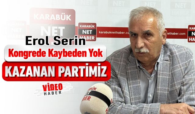 EROL SERİN: "KONGRENİN TEK KAZANANI PARTİMİZ"
