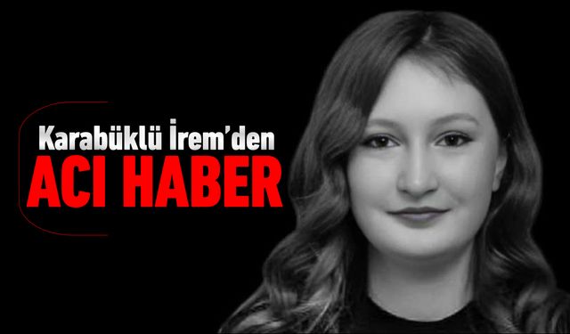 ZONGULDAK'TA ACI OLAY: KARABÜKLÜ İREM HAYATINI KAYBETTİ