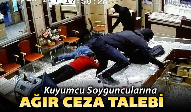 KUYUMCU SOYGUNCULARINA AĞIR CEZA TALEBİ
