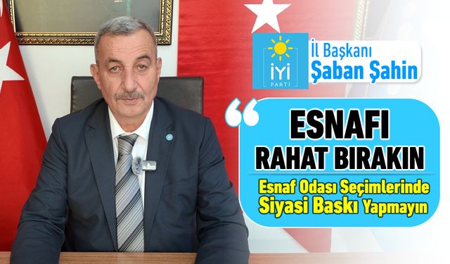İYİ PARTİ’DEN SERT UYARI “ESNAFI RAHAT BIRAKIN”