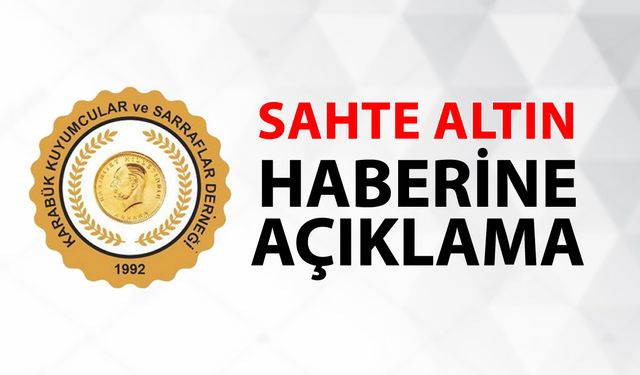 KARABÜK KUYUMCULAR DERNEĞİNDEN SAHTE ALTIN HABERİNE AÇIKLAMA
