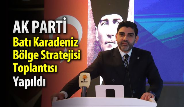 AK PARTİ BATI KARADENİZ BÖLGE STRATEJİSİ TOPLANTISI YAPILDI