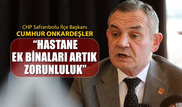 CHP SAFRANBOLU İLÇE BAŞKANI “HASTANE EK BİNALARI ARTIK ZORUNLULUK”