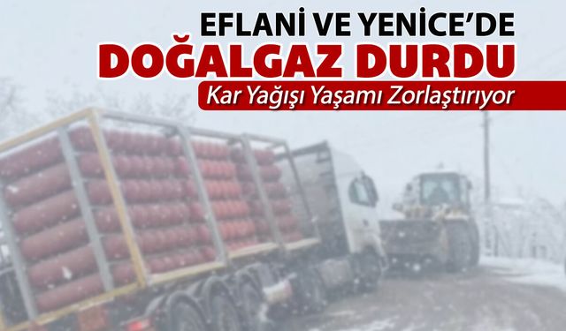 EFLANİ VE YENİCE'DE DOĞALGAZ DURDU