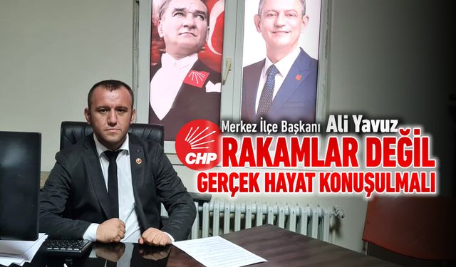 ALİ YAVUZ, "RAKAMLAR DEĞİL, GERÇEK HAYAT KONUŞULMALI"