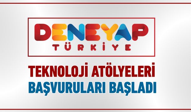 DENEYAP TEKNOLOJİ ATÖLYELERİ BAŞVURULARI BAŞLADI