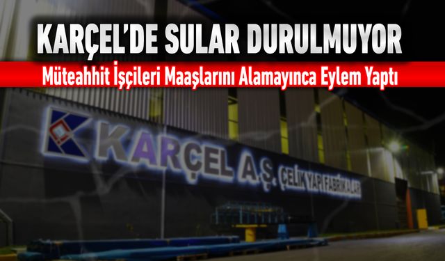 KARÇEL’DE MAAŞLAR ÖDENMEYİNCE MÜTEAHHİT İŞÇİLERİ EYLEM YAPTI